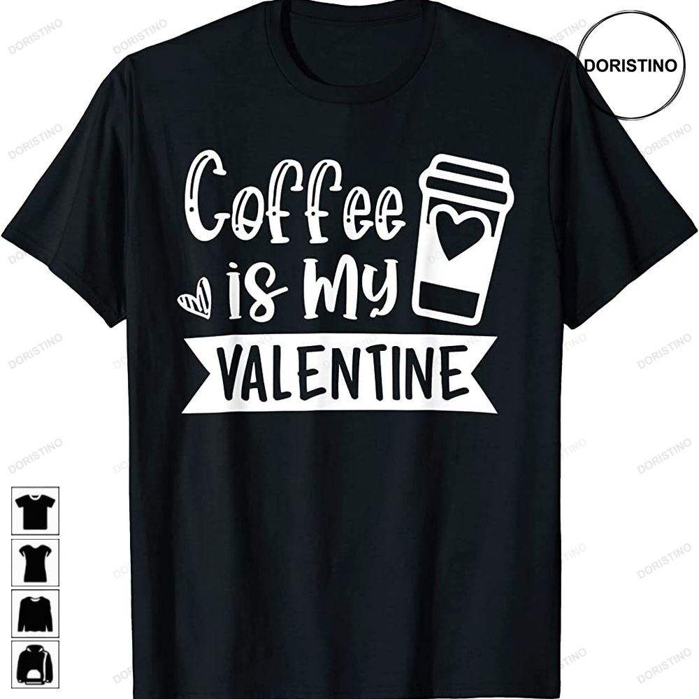 Coffee Is My Valentine Valentines Day 2023 Gifts Awesome Shirts