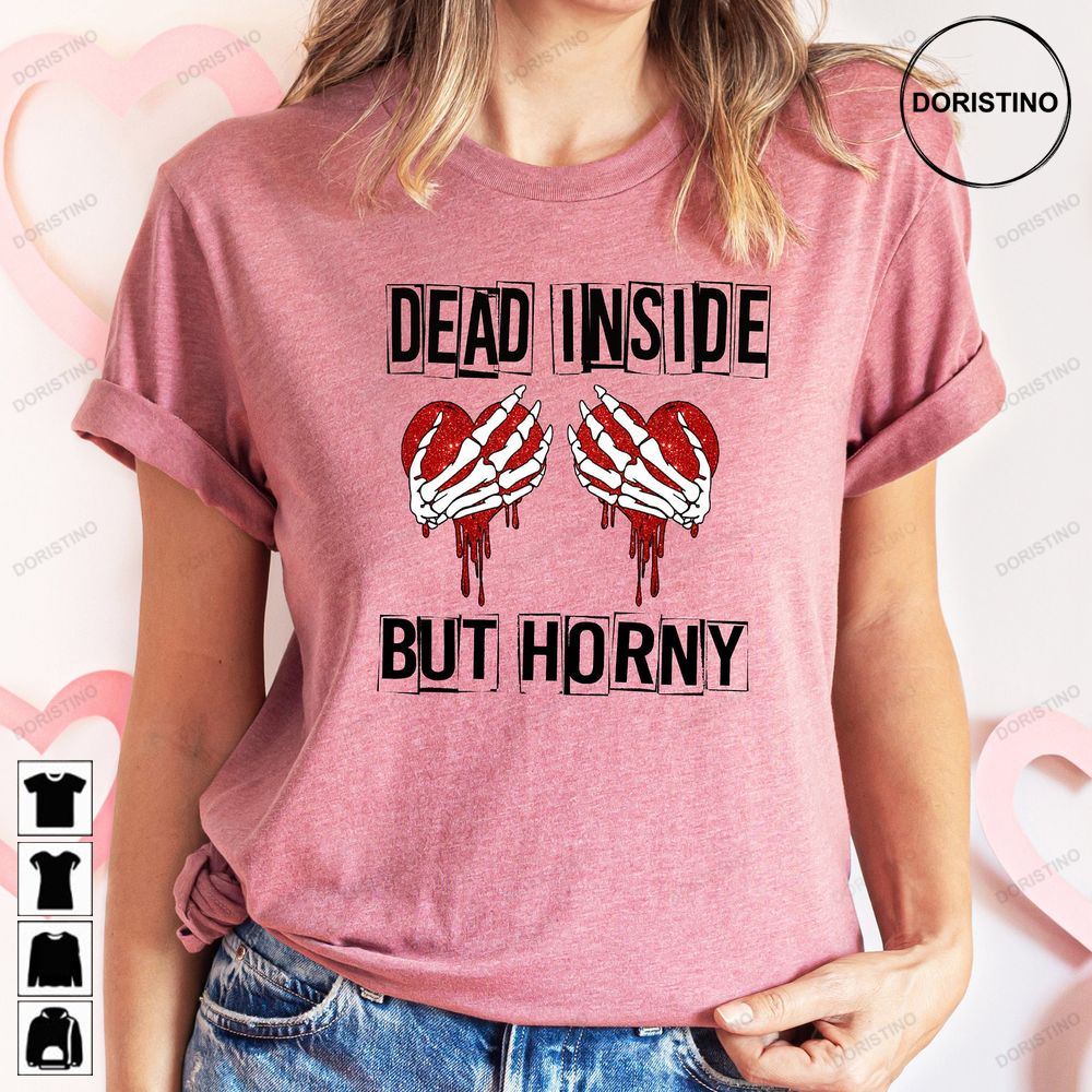 Dead Insidebut Horny Valentines Day Valentines Day Awesome Shirts