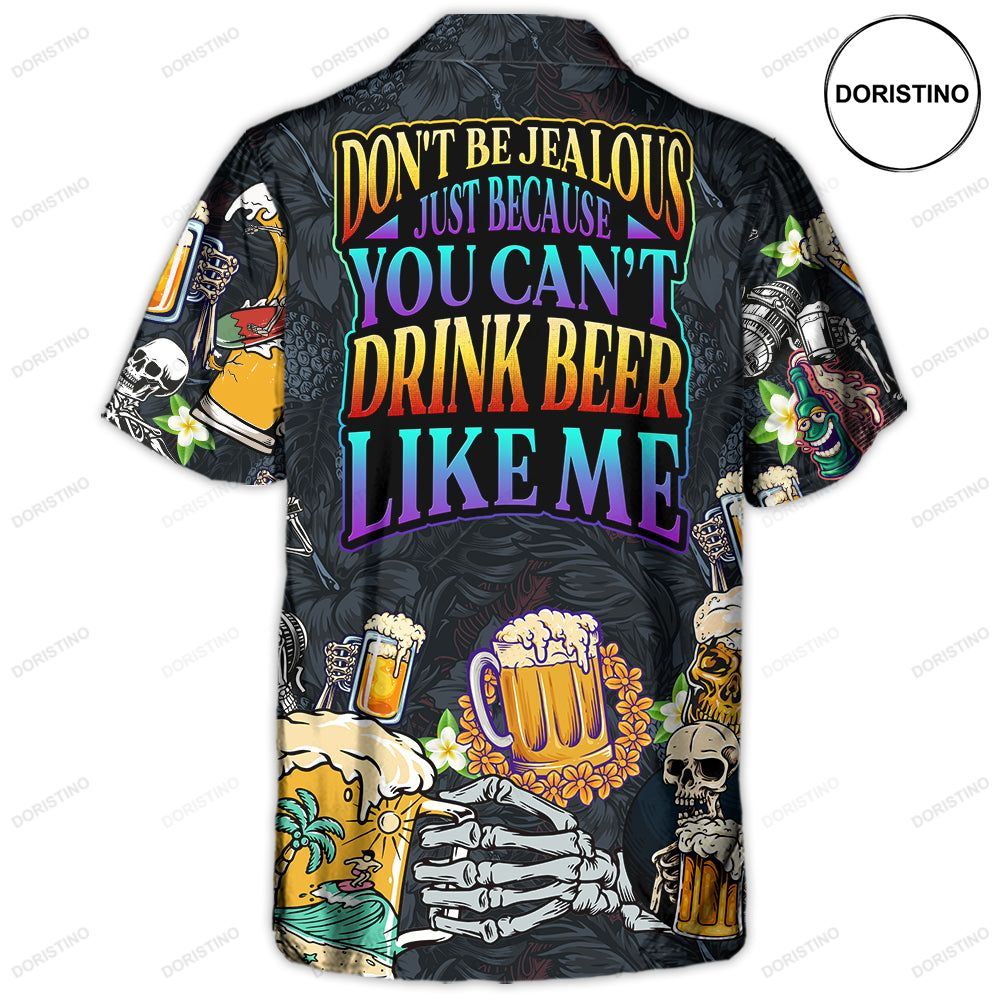 Beer Don't Be Jealous Just Because You Can't Drink Beer Like Me Limited Edition Hawaiian Shirt