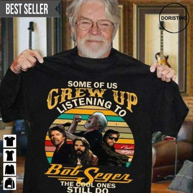 Bob Seger Fans Some Of Us Grew Up Listening To Bob Seger Doristino Awesome Shirts