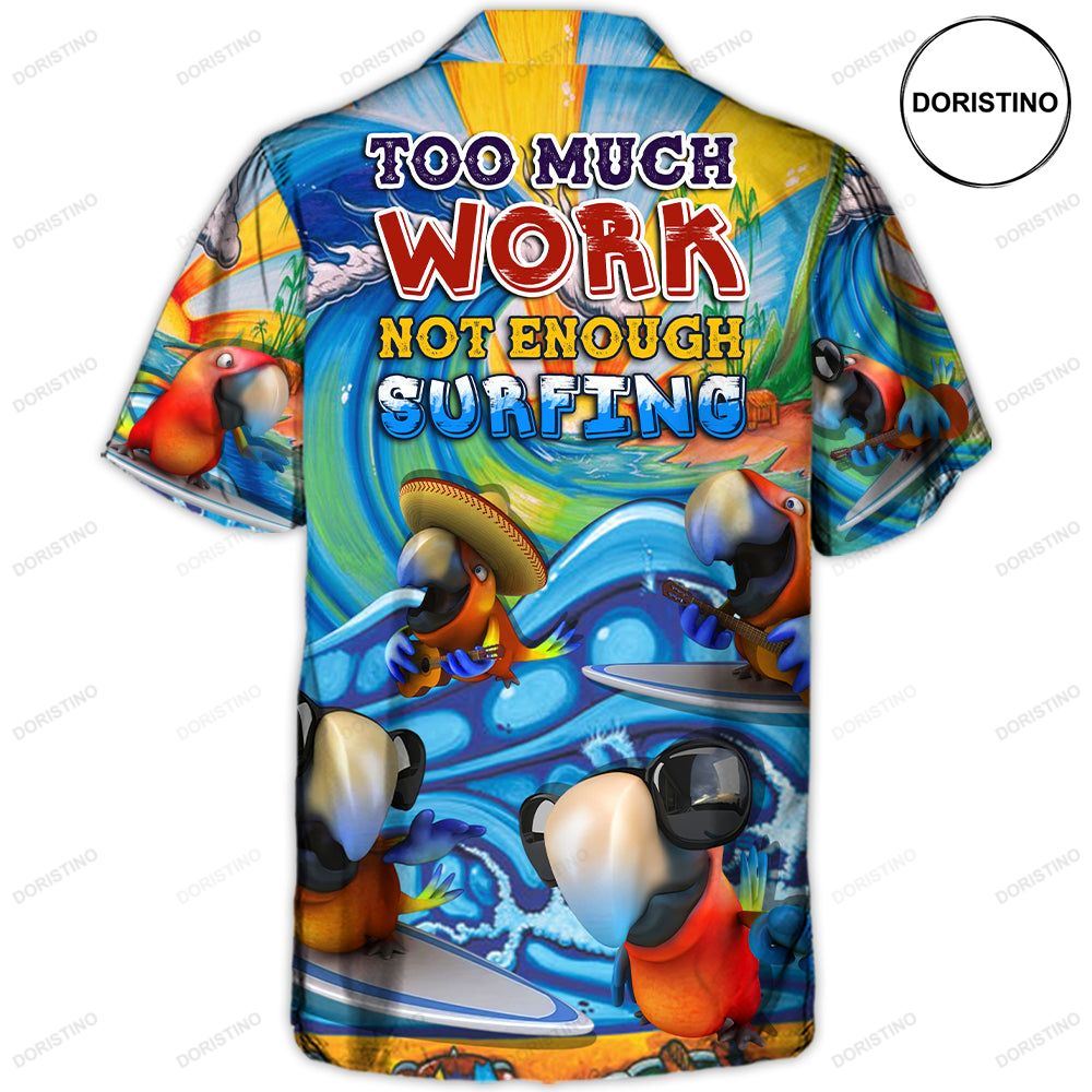 Surfing Funny Parrot Too Much Work Not Enough Surfing Lovers Surfing Hawaiian Shirt