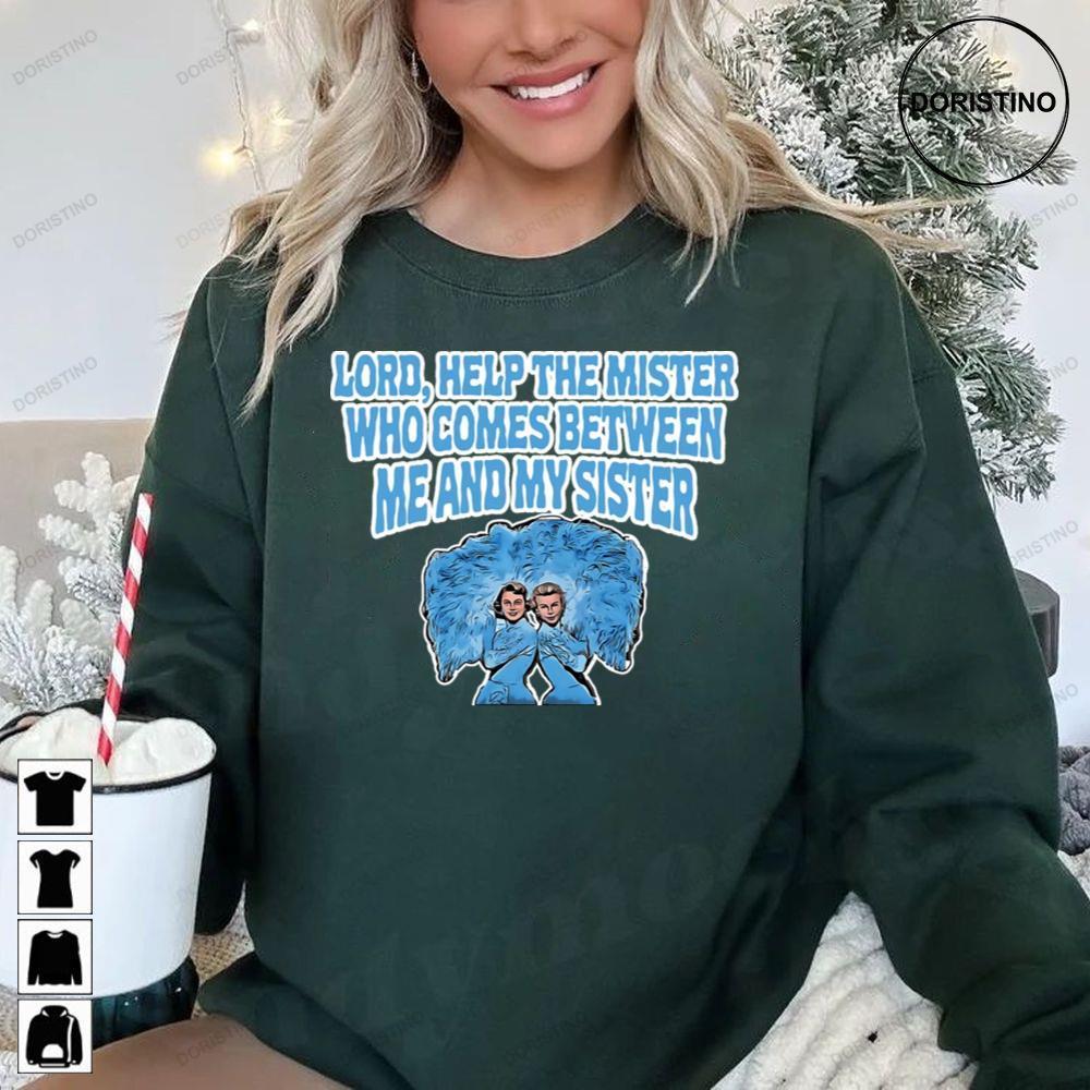 Lord Help The Mister Who Comes Between Me And My Sister White Christmas 2 Doristino Tshirt Sweatshirt Hoodie