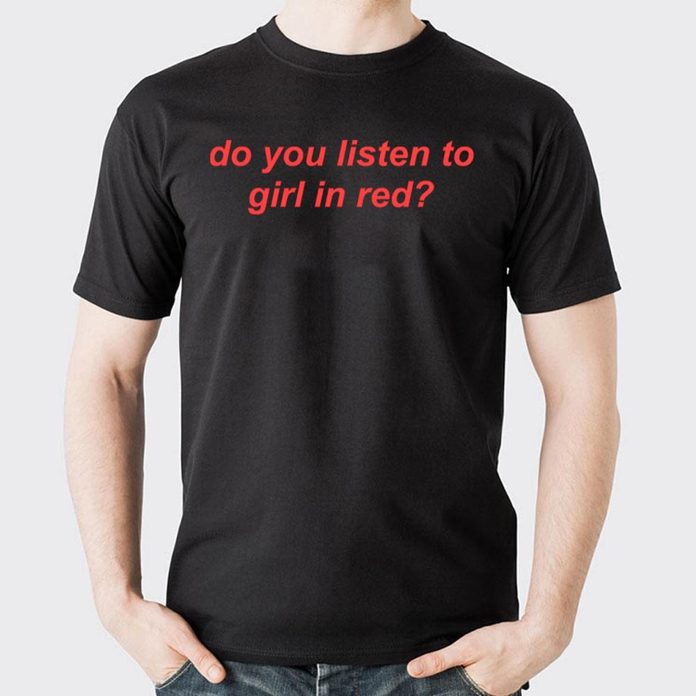 Do You Listen To Girl In Red 2 Doristino Limited Edition T-shirts