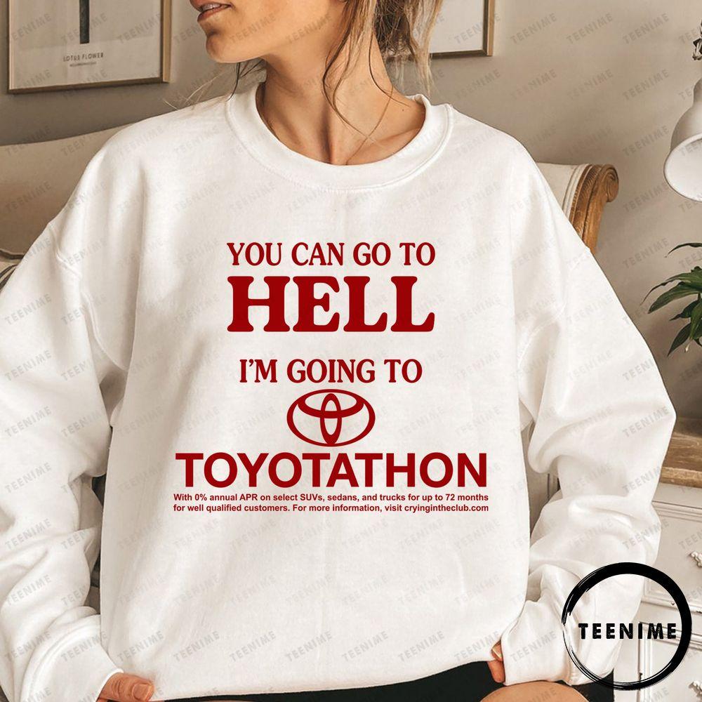 Tee You Can Go To Hell Im Going Toyotathon Teenime Trending Shirt