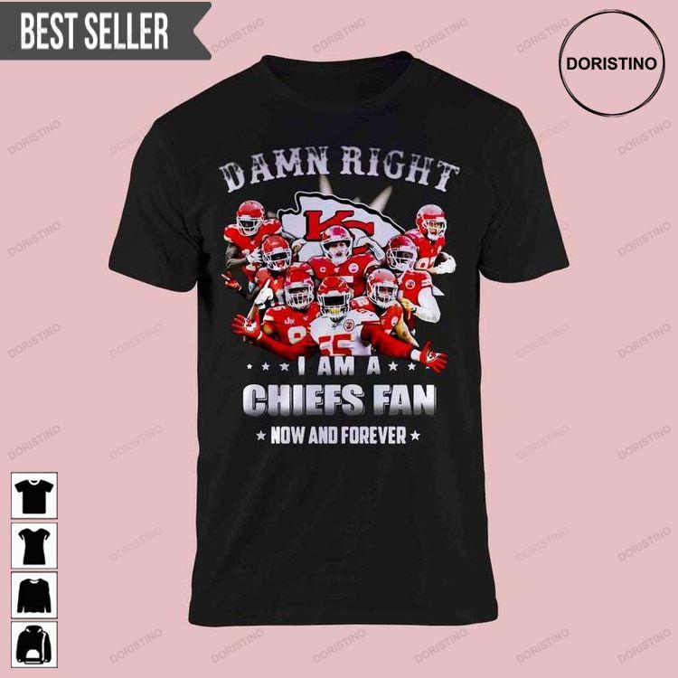 Damn Right I Am A Kansas City Chiefs Fan Now And Forever Doristino Tshirt Sweatshirt Hoodie