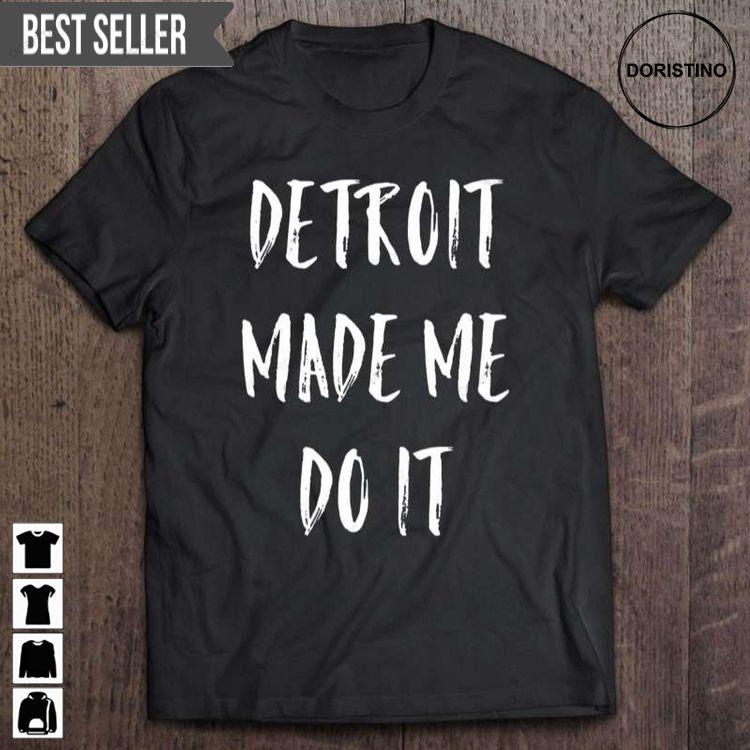 Detroit Made Me Do It Unisex Doristino Hoodie Tshirt Sweatshirt