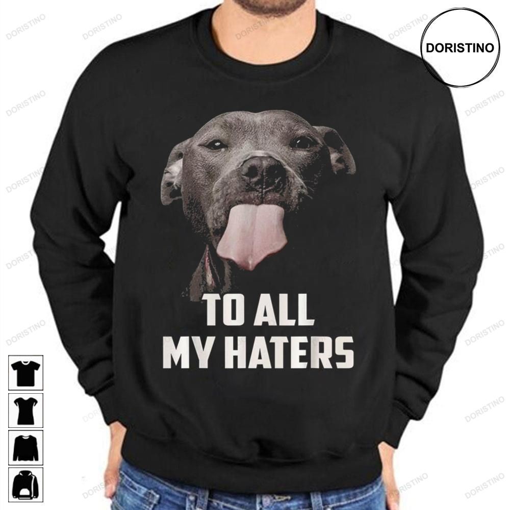 To All My Haters Dog Lover Awesome Shirts