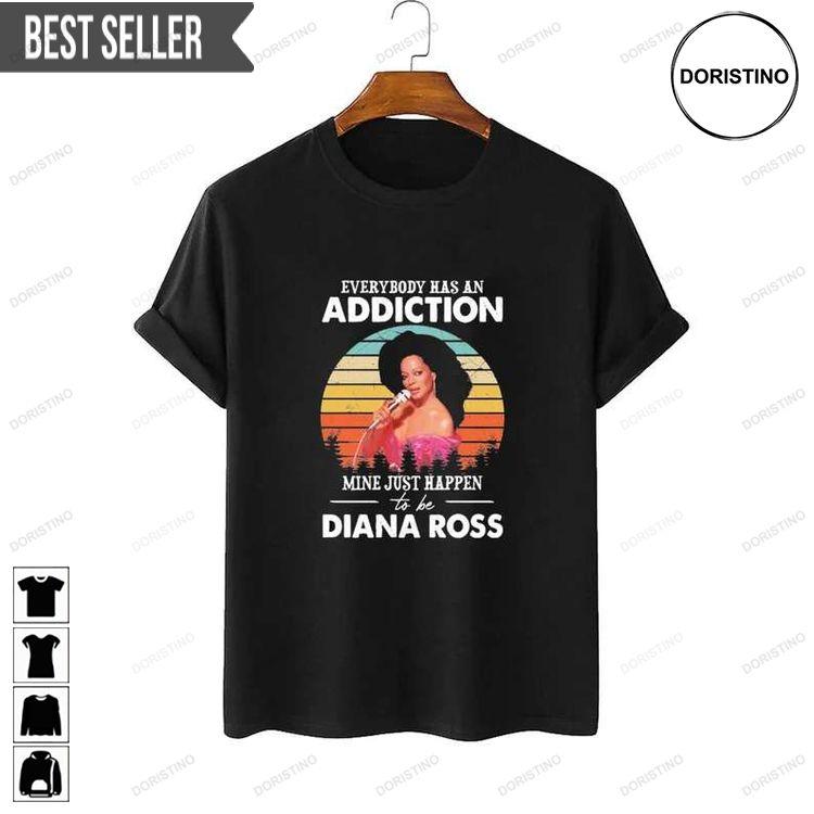 Diana Ross Everybody Has An Addiction Mine Just Happen To Be Diana Ross Doristino Tshirt Sweatshirt Hoodie