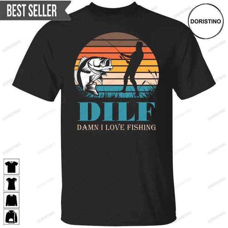 Dilf Damn I Love Fishing Unisex Doristino Tshirt Sweatshirt Hoodie