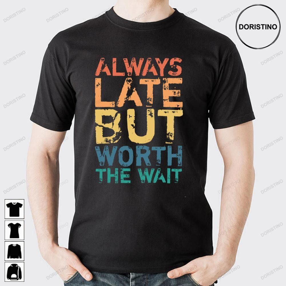 Vintage Aways Late But Worth The Wait Doristino Limited Edition T-shirts