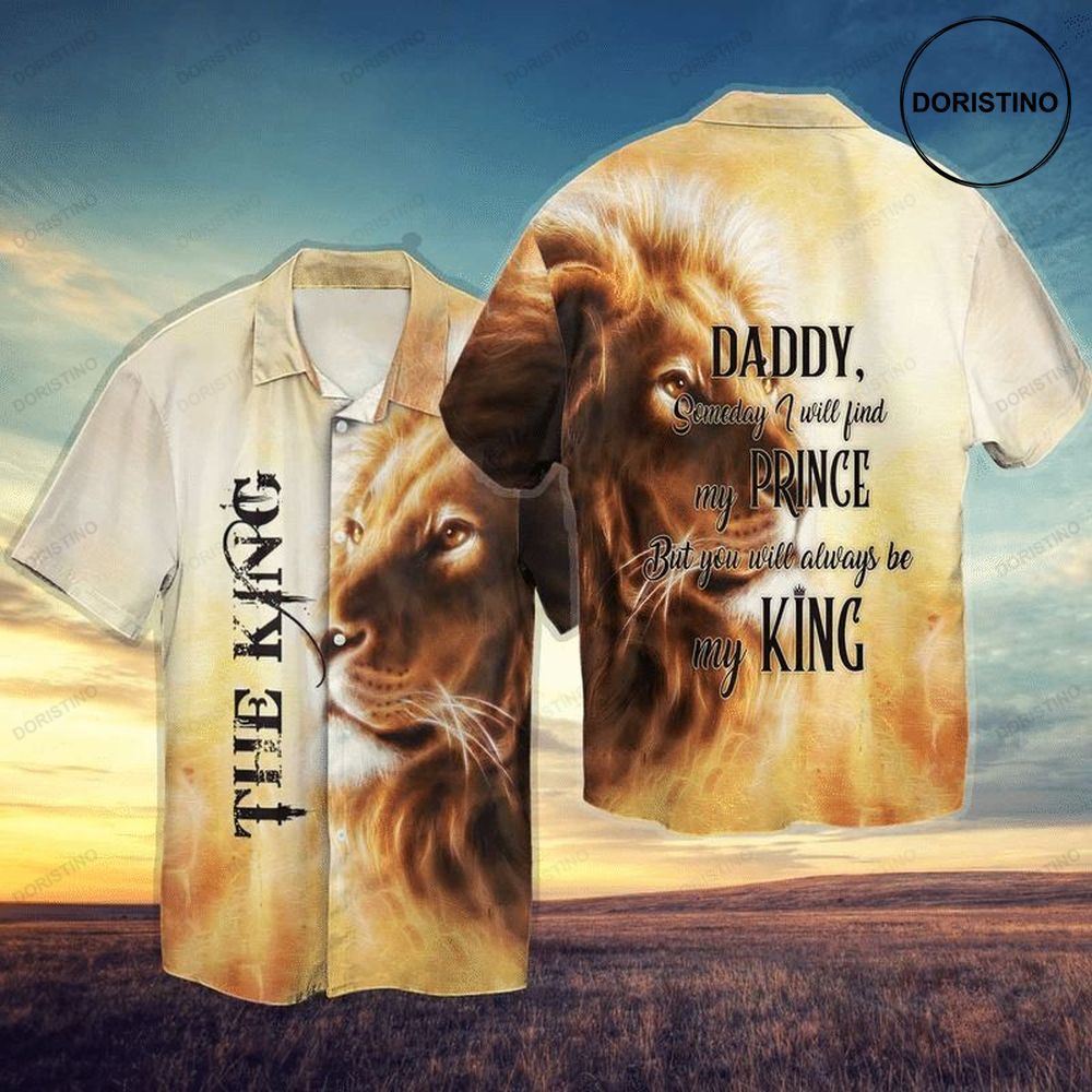 The King Daddy Someday I Will Find My Prince But You Will Always Be My King Limited Edition Hawaiian Shirt