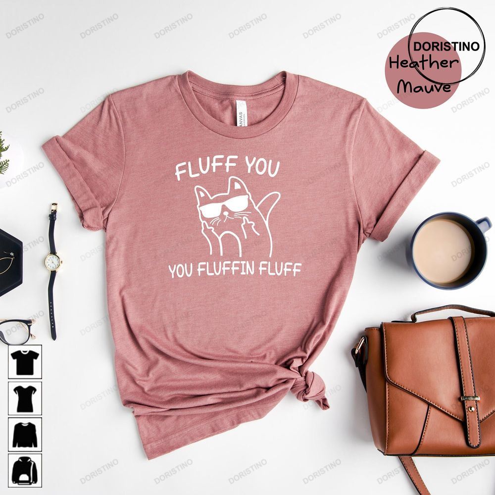 Fluff You You Fluffin Fluff Funny Cat Fluff You Tee Funny Sarcastic Ca Awesome Shirts