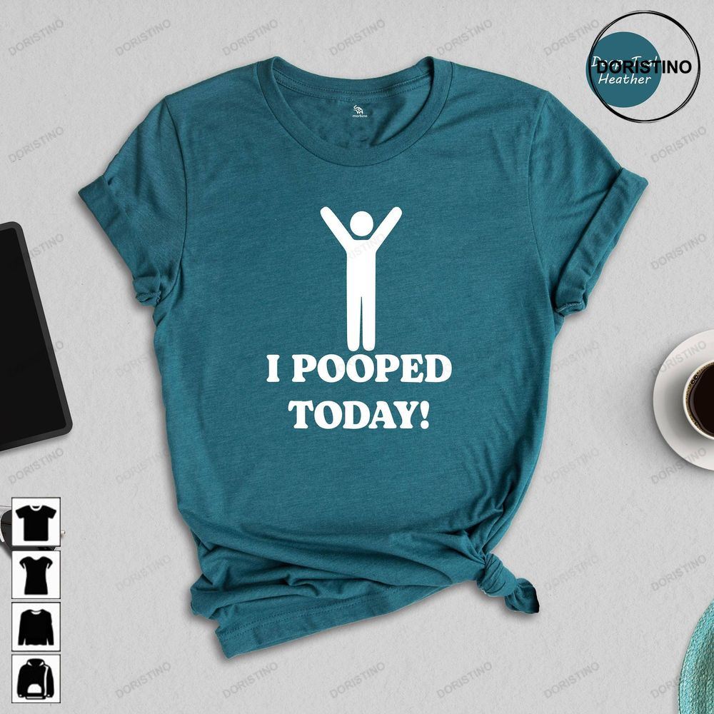 I Pooped Today Funny Constipation Tee Sarcastic Humorous Quotes Funny Poop Funny Gift For Friend Constipated Awesome Shirts