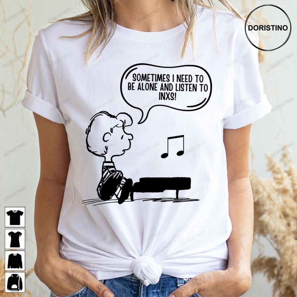 Sometimes I Need To Be Alone Inxs Doristino Awesome Shirts