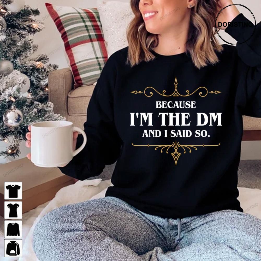 Because I Am The Dm And I Said So Funny Tabletop Rpg Meme Limited Edition T-shirts