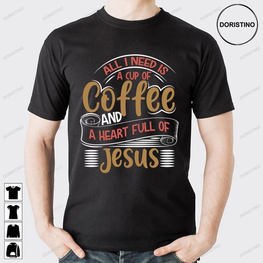 All I Need Is A Cup Of Coffee And A Heart Full Of Jesus Limited Edition T-shirts