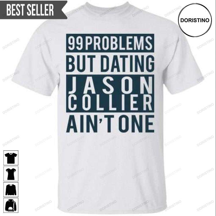 99 Problems But Dating Jason Collier Aint One Unisex Doristino Awesome Shirts