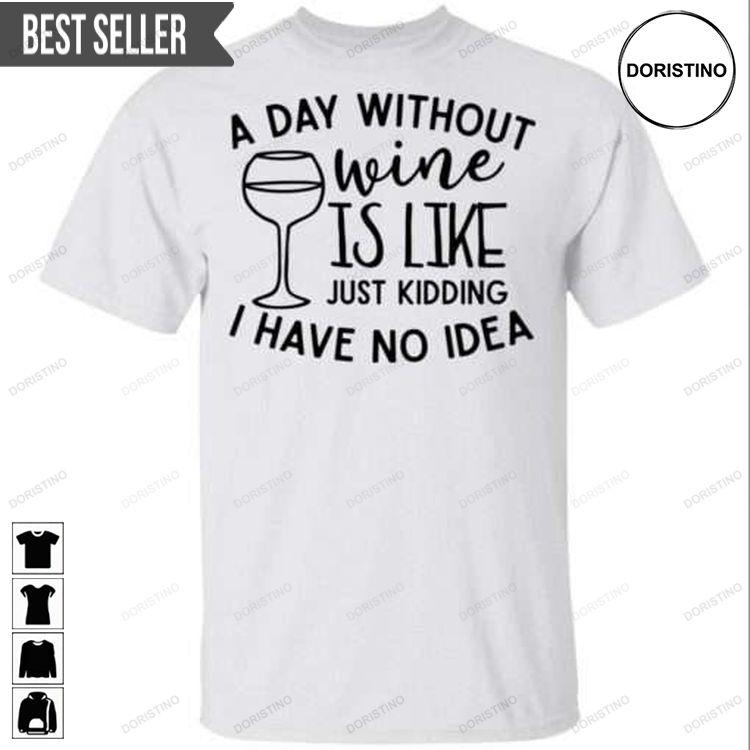 A Day Without Wine Is Like Just Ding I Have No Idea Unisex Doristino Awesome Shirts