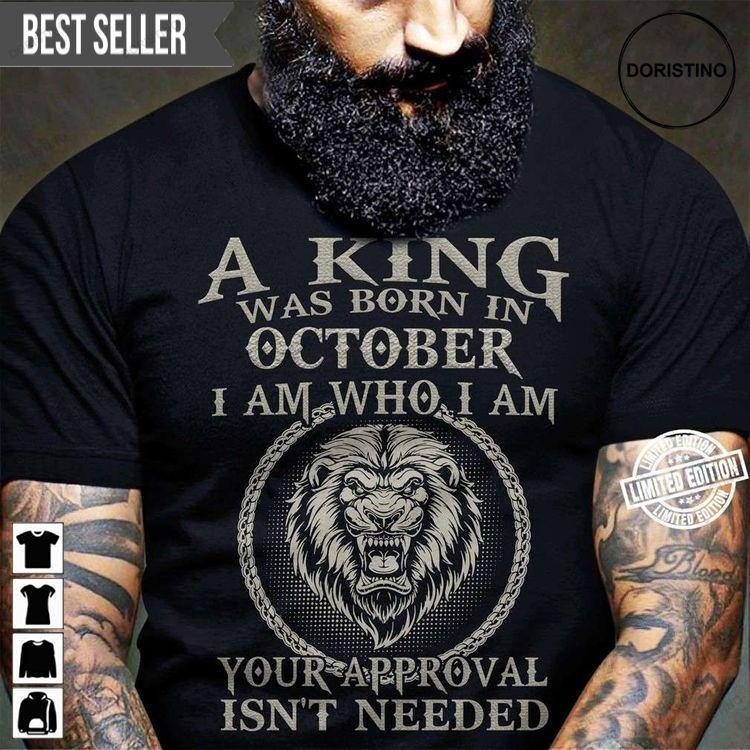 A King Was Born In October I Am Who I Am Your Approval Isnt Needed Unisex Doristino Limited Edition T-shirts