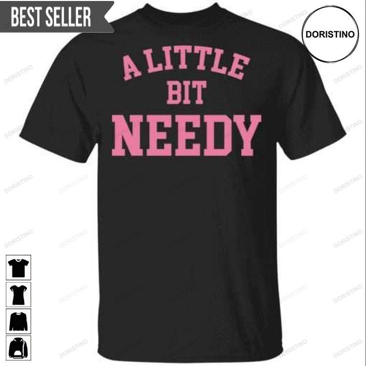 A Little Bit Needy Unisex Doristino Limited Edition T-shirts