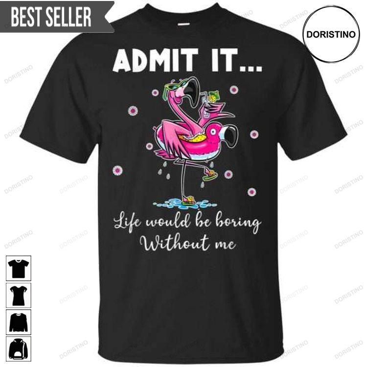 Admit It Life Would Be Boring Without Me Flamingo Unisex Doristino Limited Edition T-shirts