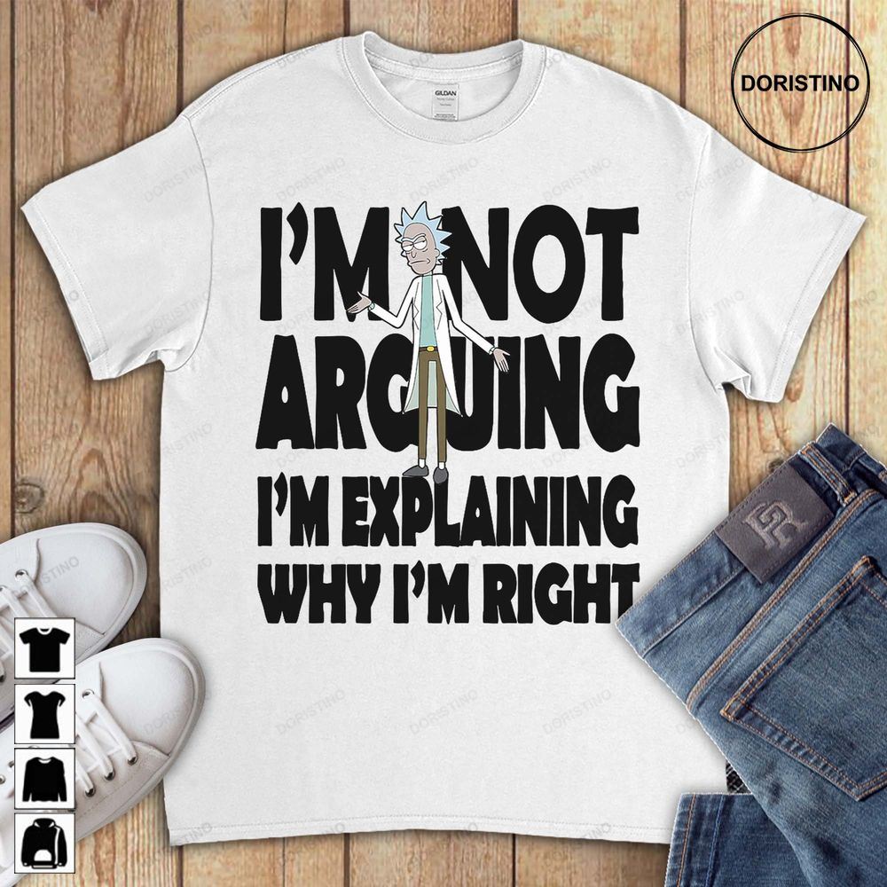 Not Arguing Explaining Why I'm Right Funny Rick And Morty Unisex Gift For Men Women Limited Edition T-shirts