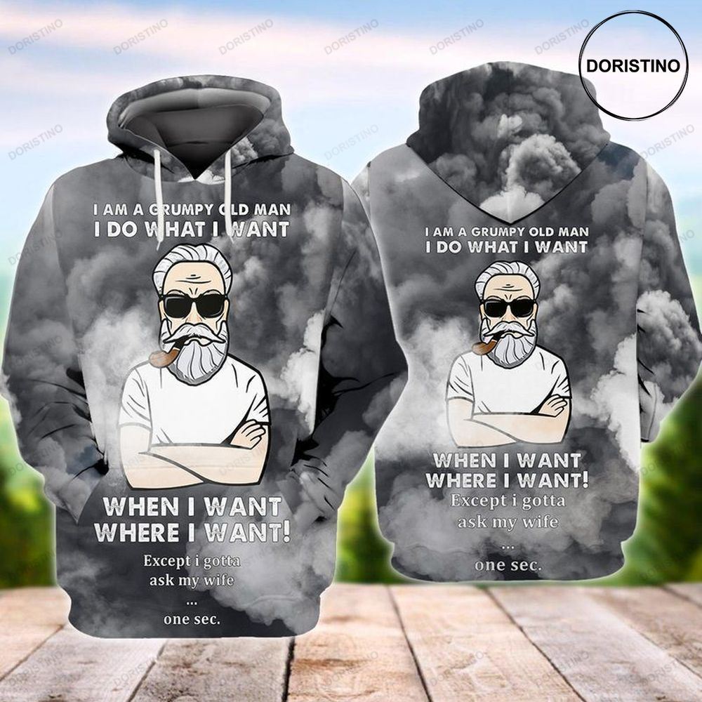 Grumpy Old Man I Am A Grumpy Old Man I Do What I Want When I Want Where I Want Except I Gotta Ask My Wife One Sec Limited Edition 3d Hoodie