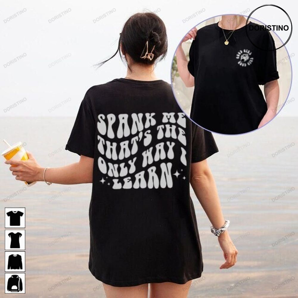 Spank Me That's The Only Way I Learn Adult Humor Good Girl Good Girl Spank Me Awesome Shirts