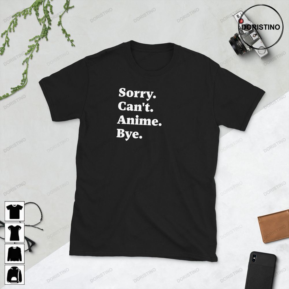 Sorry Cant Anime Bye Unisex Limited Edition T-shirts