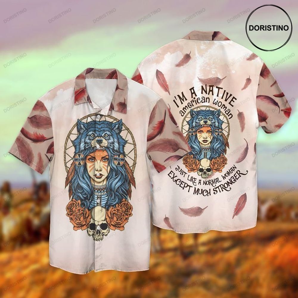 Native American Woman I Am A Native American Woman Just Like A Normal Women Except Much Stronger Awesome Hawaiian Shirt