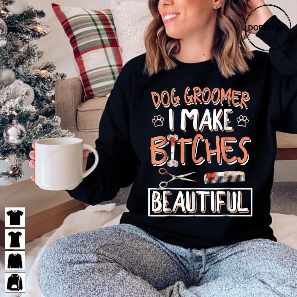 Dog Groomer I Make Bitches Beautiful Limited Edition T-shirts