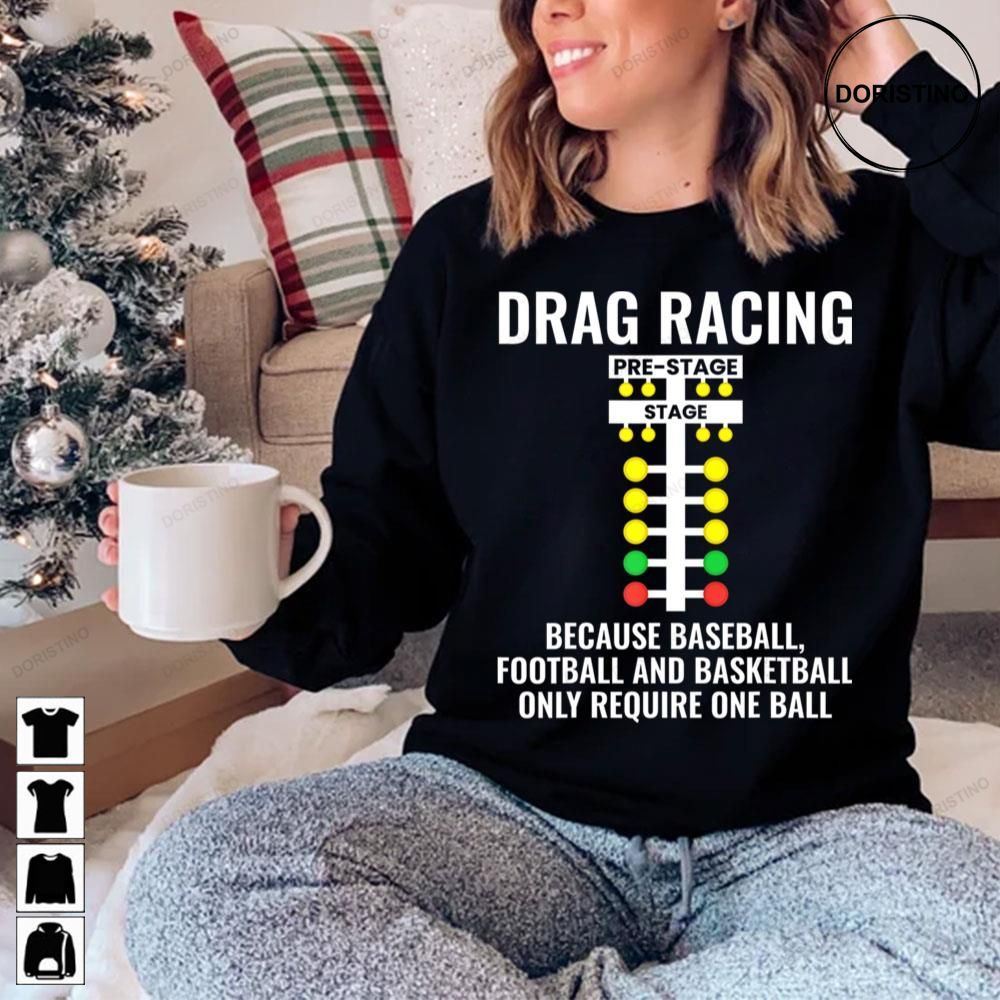 Drag Racing Because Baseball Football And Bastketball Only Require One Ball Limited Edition T-shirts