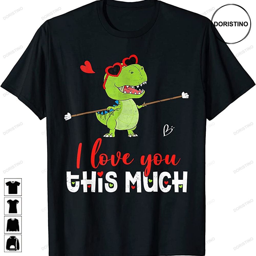 Cute Dinosaur I Love You This Much Valentines Day Trex Awesome Shirts