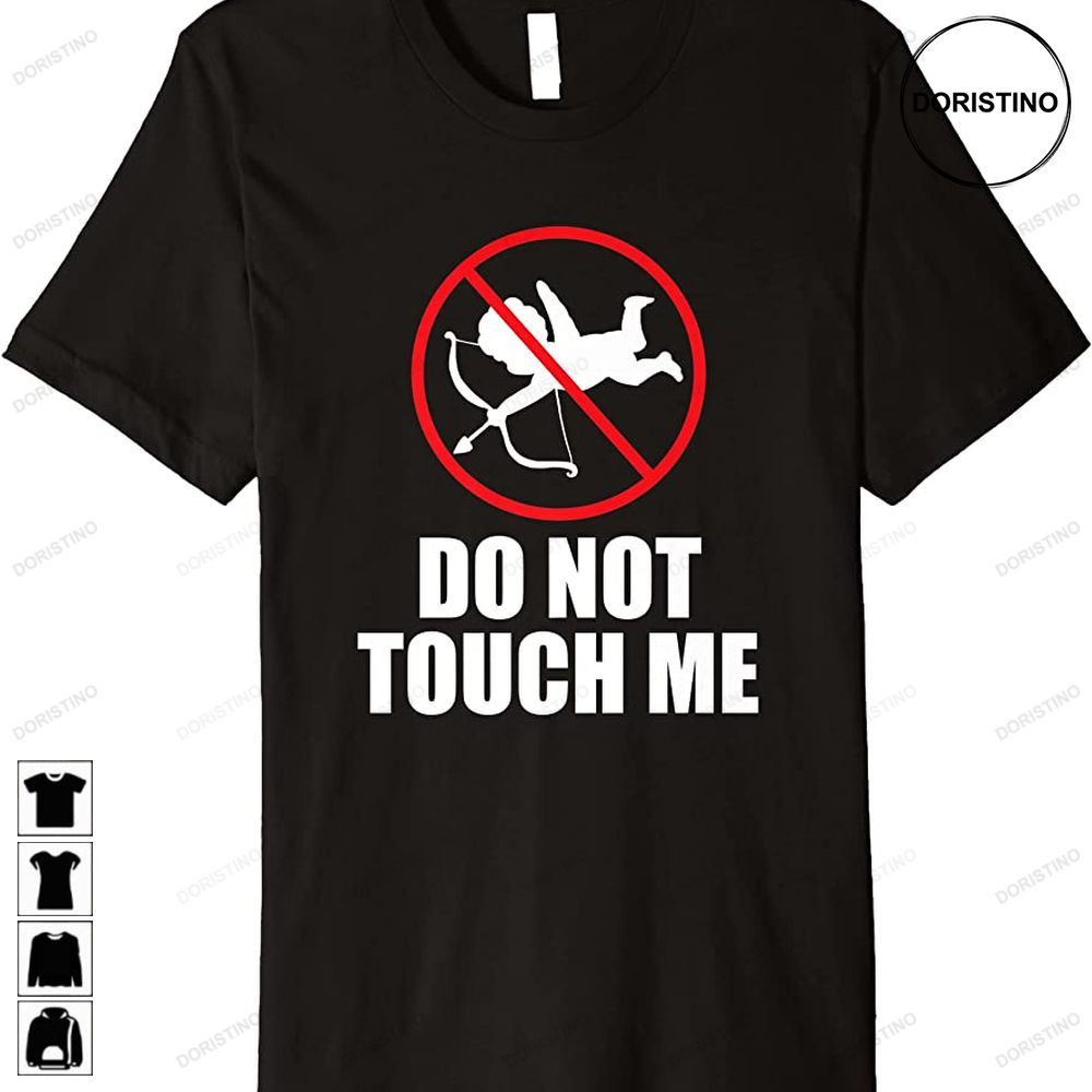 Do Not Touch Me Funny Anti Valentine Cupid Valentines Day Premium Limited Edition T-shirts
