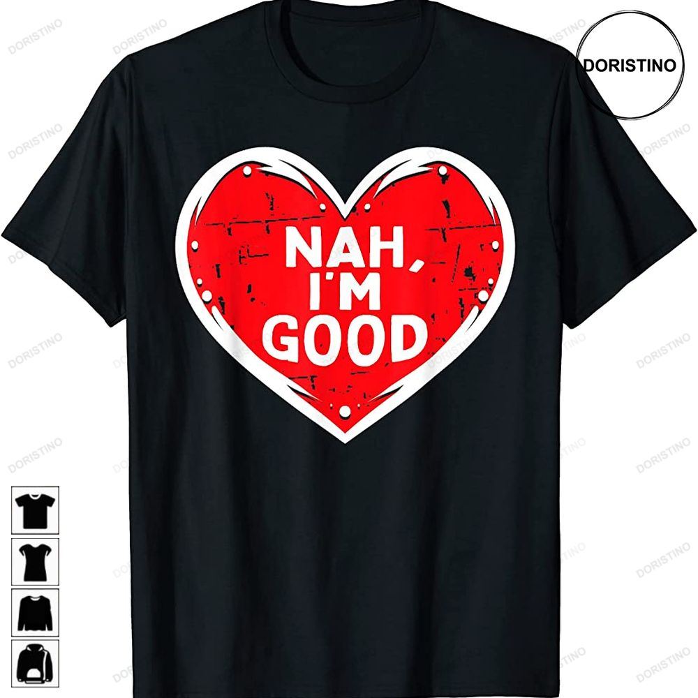 Funny Heart Nah Im Good Anti Valentines Day Single Awareness Awesome Shirts