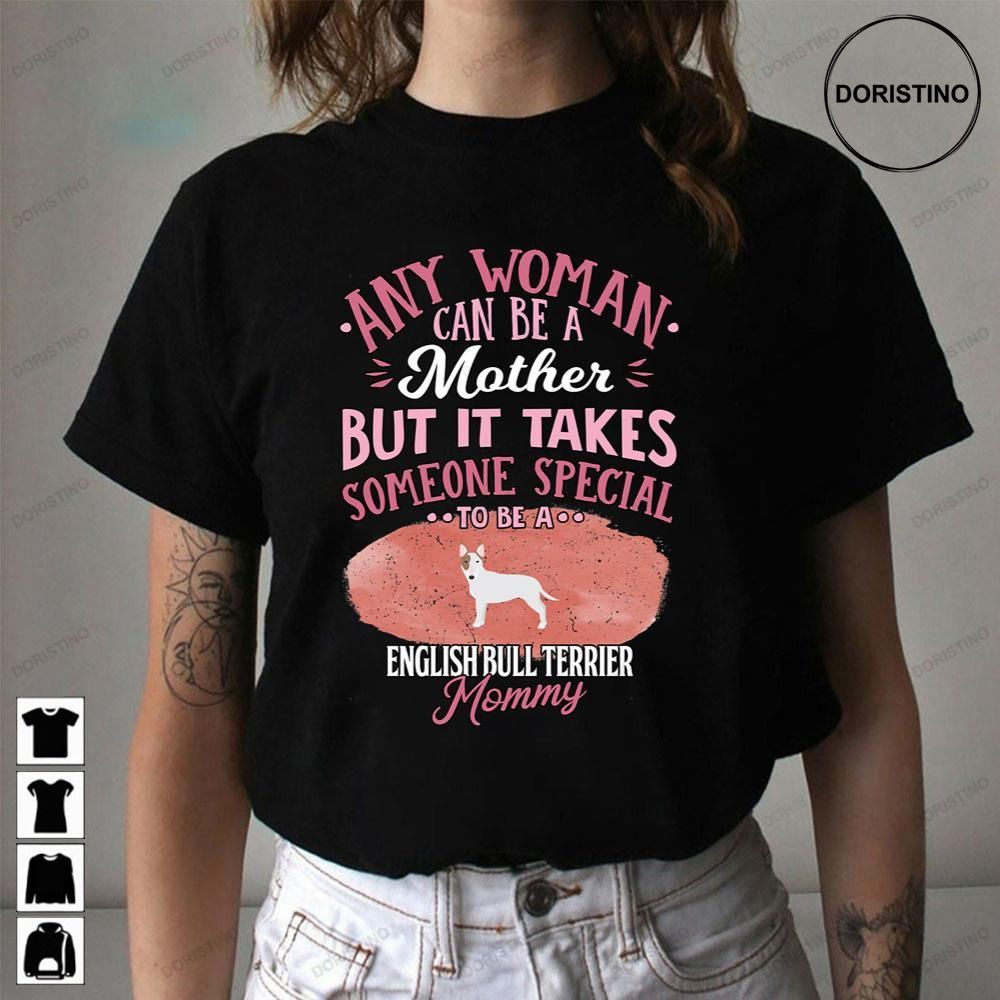 Any Woman Can Be A Mother But It Takes Someone Special To Be A English Bull Terrier Mommy Limited Edition T-shirts