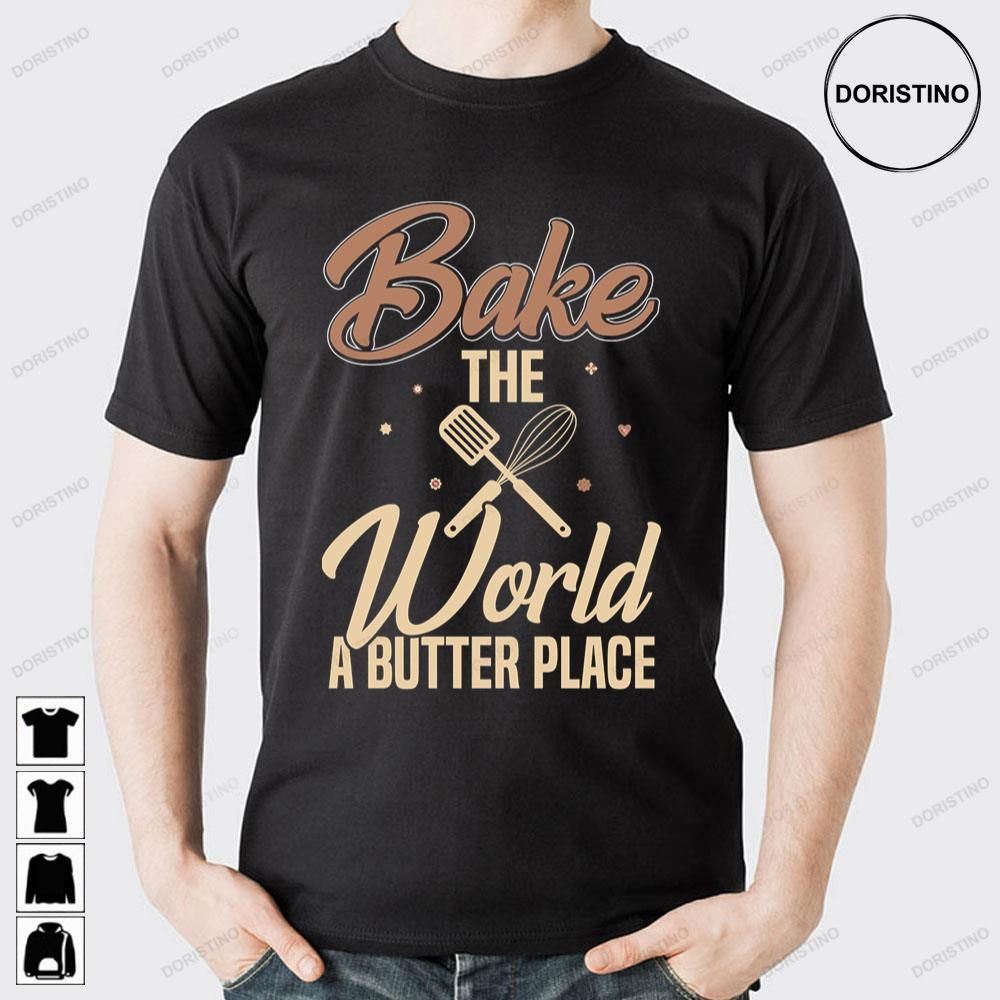 Bake The World A Buuter Place Awesome Shirts