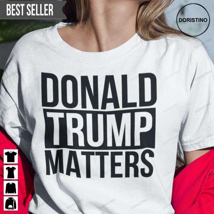Donald Trump Matters Unisex Doristino Hoodie Tshirt Sweatshirt