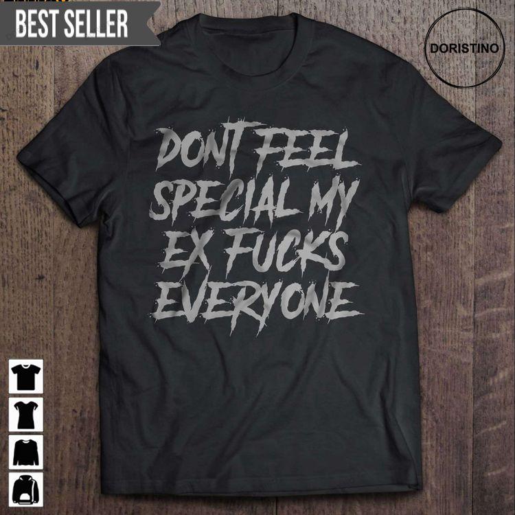 Dont Feel Special My Ex Fucks Everyone Short Sleeve Doristino Hoodie Tshirt Sweatshirt