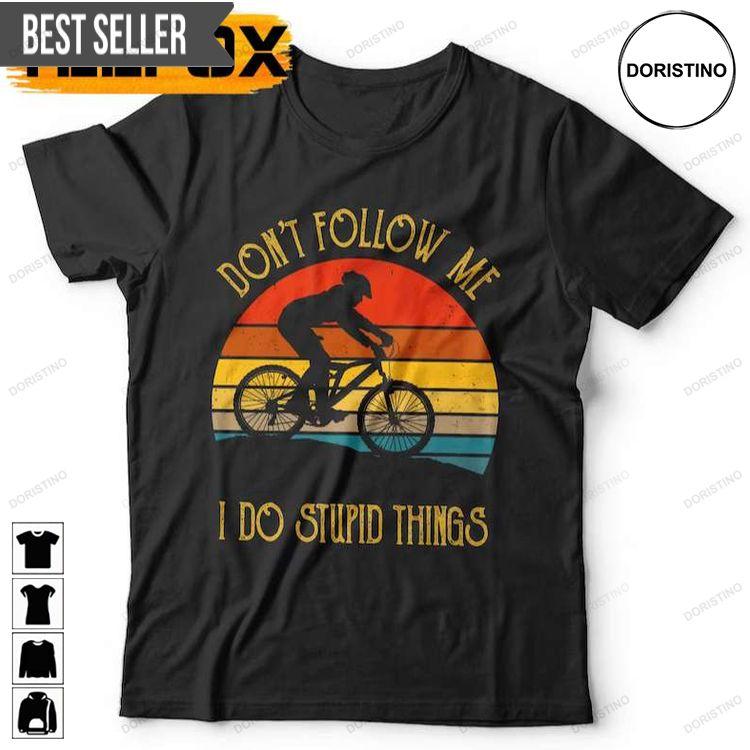 Dont Follow Me I Do Stupid Things Mountain Bike Doristino Tshirt Sweatshirt Hoodie