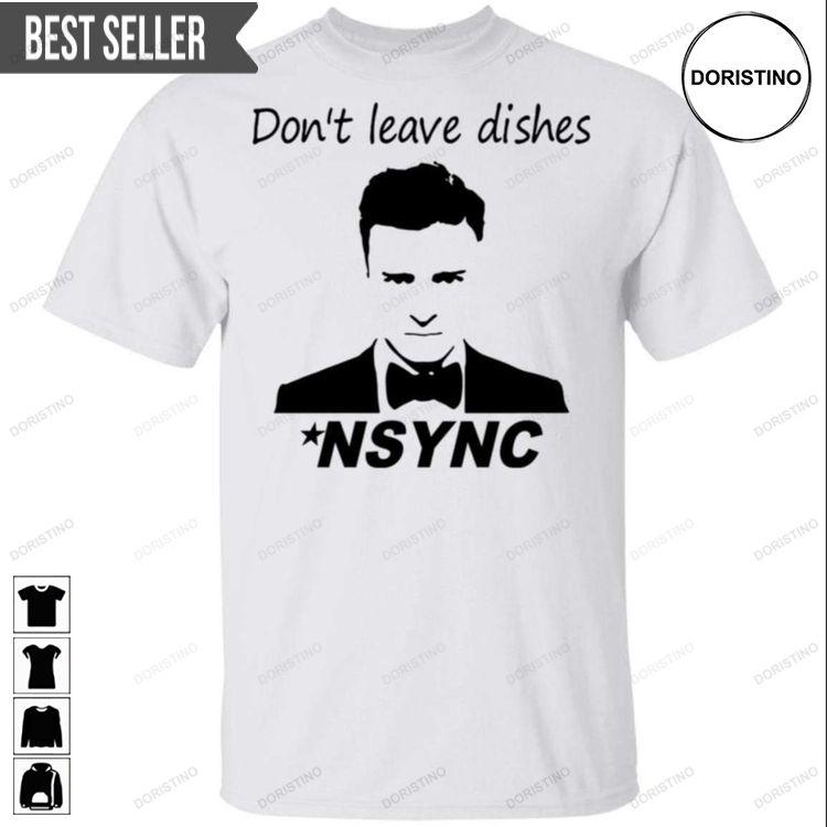 Dont Leave Dishes Nsync Unisex Doristino Tshirt Sweatshirt Hoodie