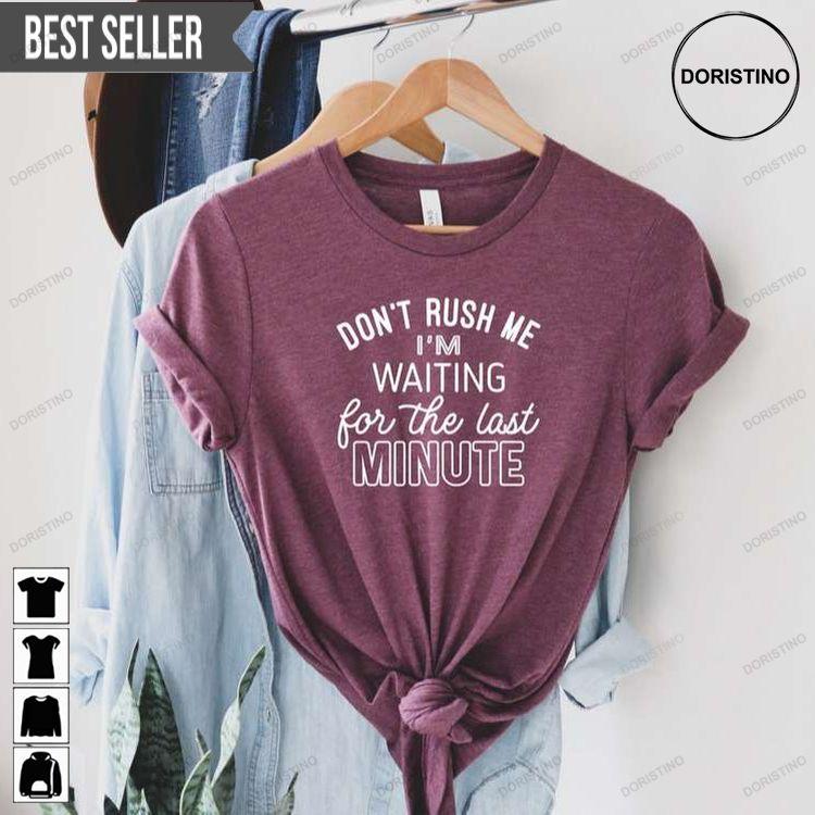 Dont Rush Me Im Waiting For The Last Minute Procrastination Doristino Hoodie Tshirt Sweatshirt