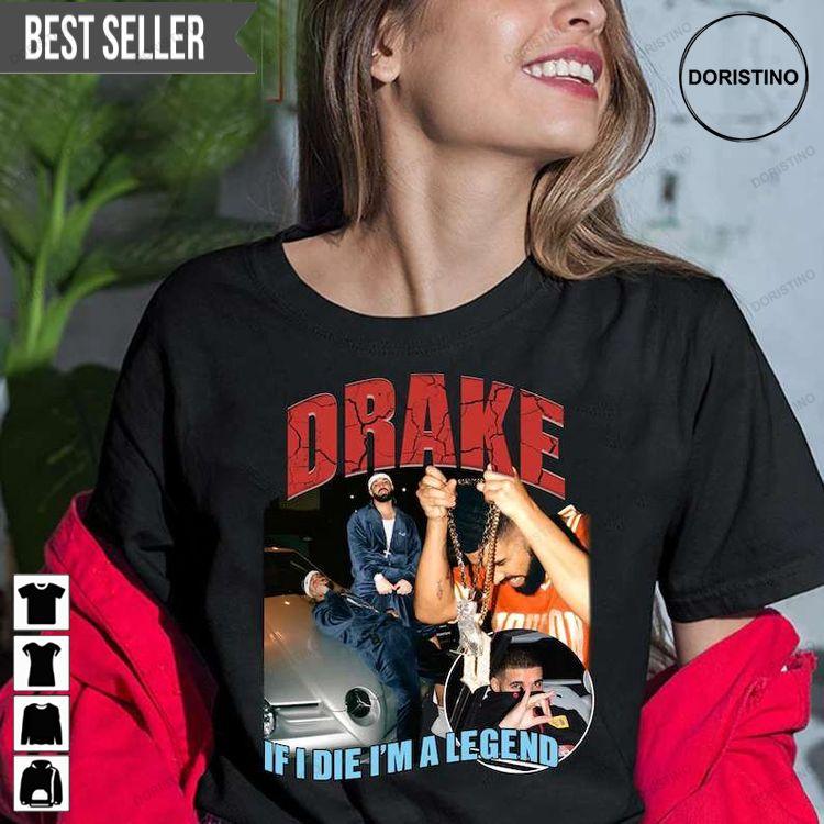 Drake If I Die Im A Legend Unisex Doristino Tshirt Sweatshirt Hoodie