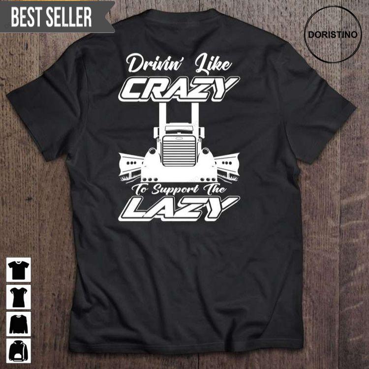 Drivin Like Crazy To Support The Lazy Truck Driver Special Order Short Sleeve Doristino Tshirt Sweatshirt Hoodie