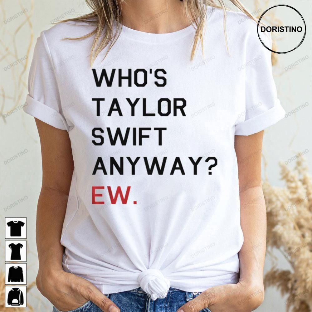 Who's Taylor Swift Anyway Ew Doristino Awesome Shirts