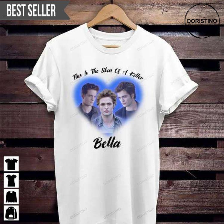 Edward Cullen Robert Pattinson This Is The Skin Of A Killer Bella Doristino Tshirt Sweatshirt Hoodie