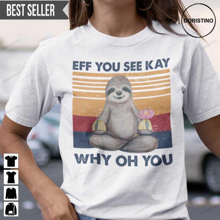 Eff You See Kay Why Oh You Sloth Yoga Unisex Doristino Tshirt Sweatshirt Hoodie