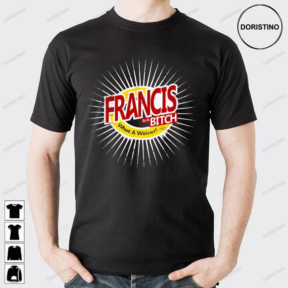 Francis Is A Bitch What A Weiner Doristino Limited Edition T-shirts