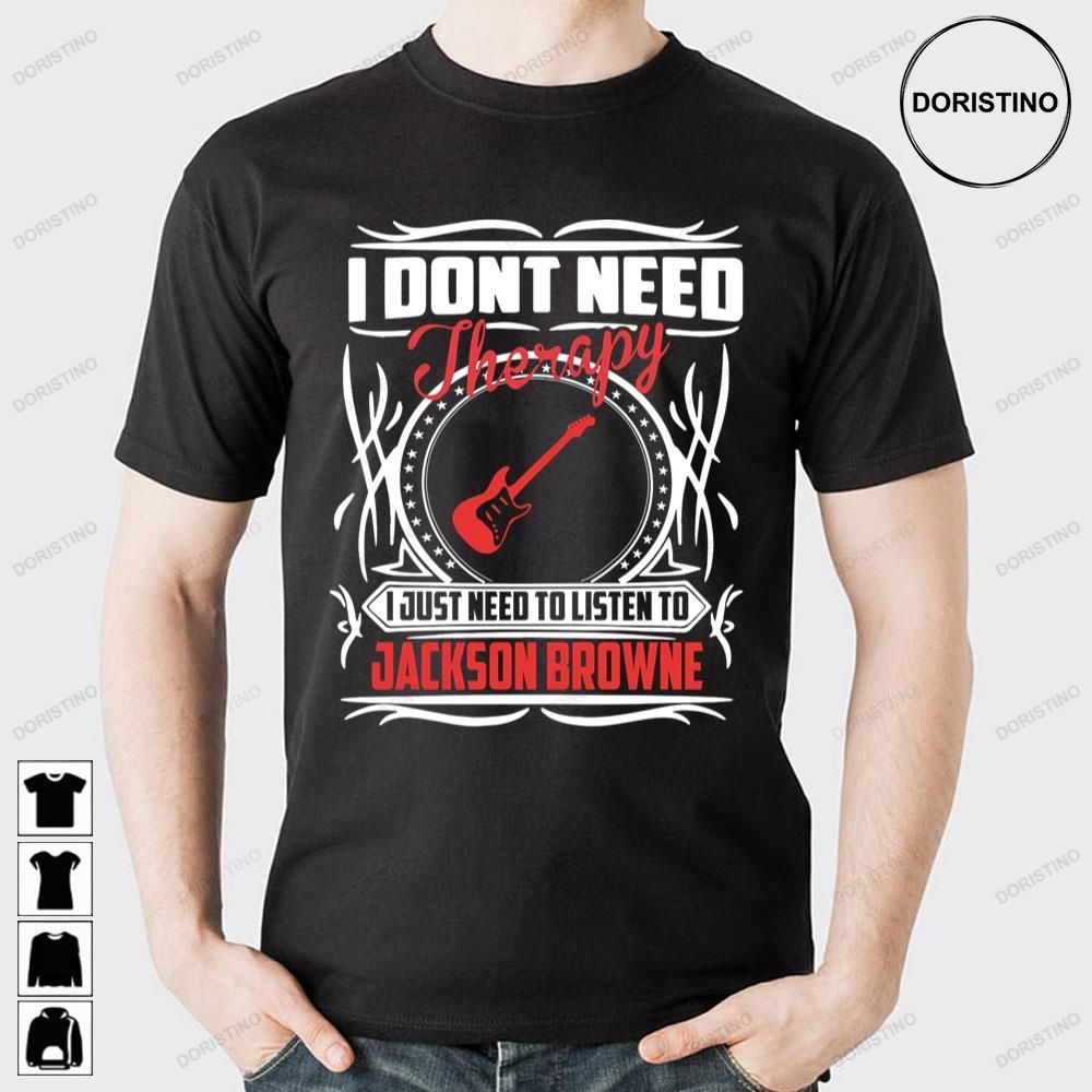 I Don't Need Jackson Browne Doristino Limited Edition T-shirts