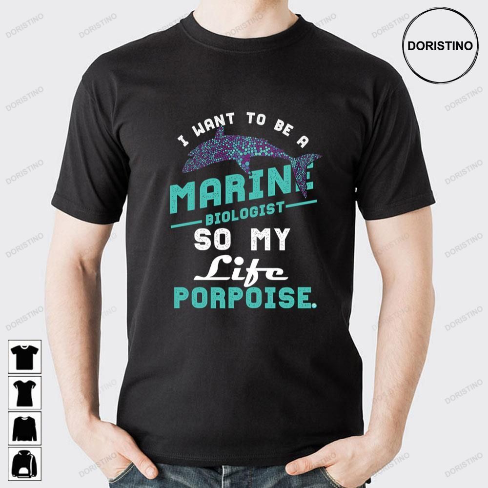 I Want To Be A Marine Biologist Life Has Porpoise Doristino Limited Edition T-shirts